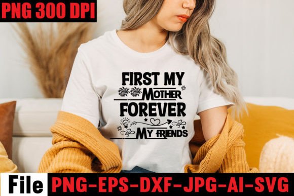 First My Mother Forever My Friends Graphics for T-Shirt Designs