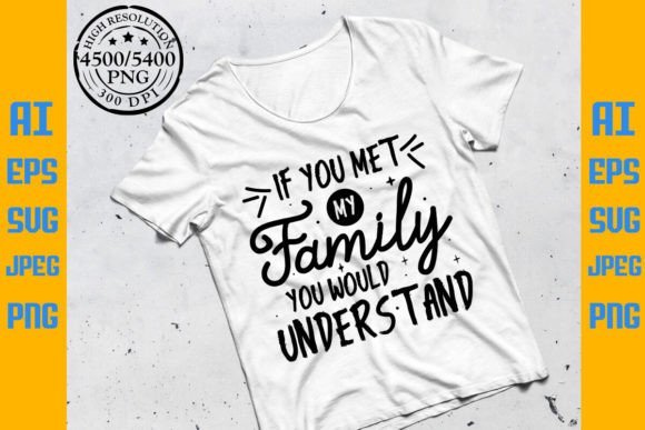 If You Met My Family Tshirt Design: A Graphics Review for Print Templates