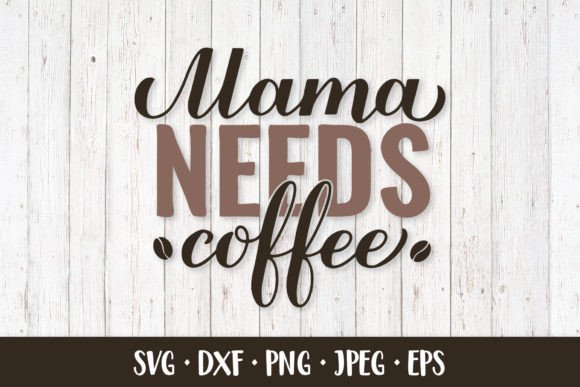 Mama Needs Coffee SVG. Funny Coffee Graphics and Illustrations