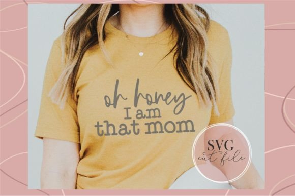 Oh Honey, I Am That Mom Svg Graphics & T-Shirt Designs